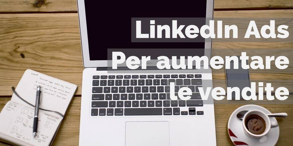 Aumentare le vendite con la pubblicità su Linkedin nel B2B